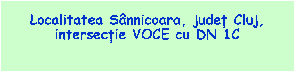 Text Box: Localitatea Snnicoara, județ Cluj, intersecție VOCE cu DN 1C