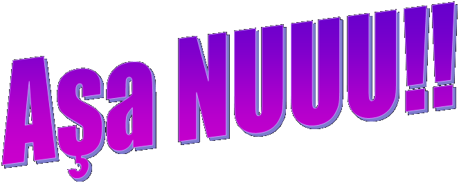 Aşa NUUU!!